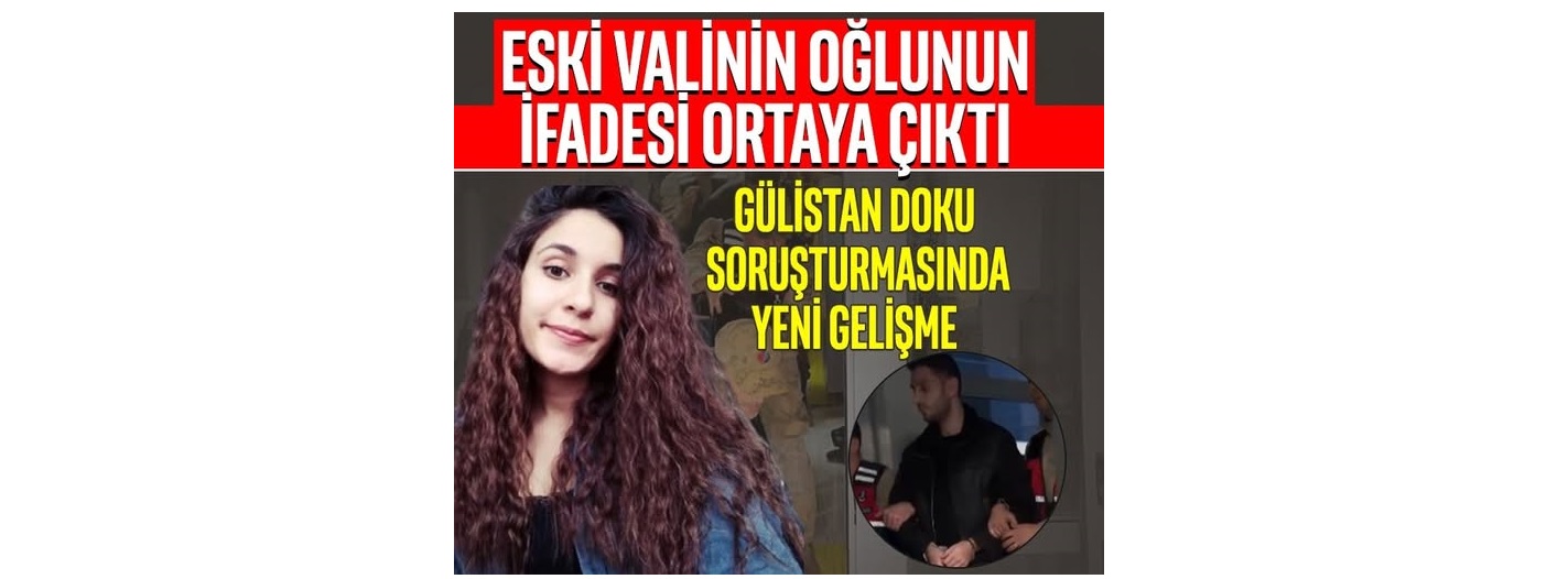 GÜLİSTAN DOKU SORUŞTURMASINDA YENİ GELİŞME: TUTUKLU ŞÜPHELİNİN İFADESİ ORTAYA ÇIKTI