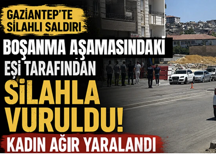 GAZİANTEP’TE BOŞANMA AŞAMASINDAKİ EŞİNE SİLAHLI SALDIRI İDDİASI