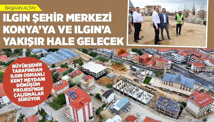  Konya Büyükşehir Belediye Başkanı Uğur İbrahim Altay, Büyükşehir Belediyesi tarafından Ilgın Osmanlı Kent Meydanı Dönüşüm Projesi çalışmalarında inceleme gerçekleştirdi. 