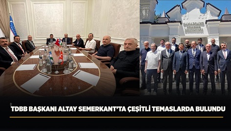TDBB BAŞKANI ALTAY SEMERKANT’TA ÇEŞİTLİ TEMASLARDA BULUNDU