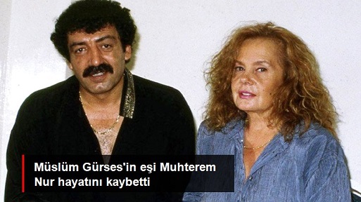 Müslüm Gürses’in eşi Muhterem Nur hayatını kaybetti