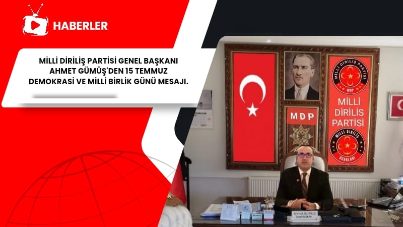 MİLLİ DİRİLİŞ PARTİSİ GENEL BAŞKANI AHMET GÜMÜŞ’DEN 15 TEMMUZ DEMOKRASİ VE MİLLİ BİRLİK GÜNÜ MESAJI 