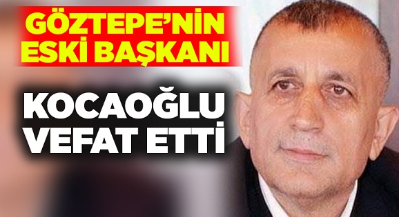 Göztepe’nin eski başkanlarından Mustafa Kocaoğlu hayatını kaybetti