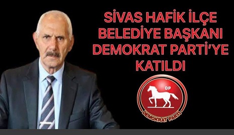 SİVAS HAFİK İlçe Belediye Başkanı Selahattin Çuhadaroğlu Demokrat Partiye geçti.