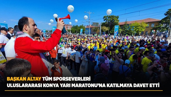 BAŞKAN ALTAY TÜM SPORSEVERLERİ ULUSLARARASI KONYA YARI MARATONU’NA KATILMAYA DAVET ETTİ