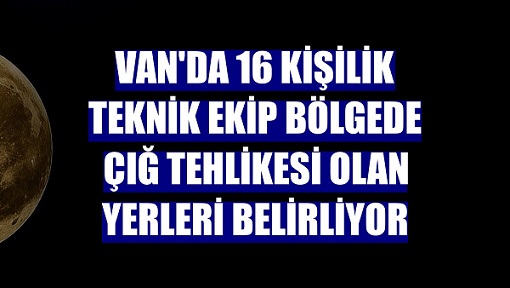 Van’da Afet ve Acil Durum İl Müdürlüğü ( Afad ) koordinesinde 7 kurumdan 16 teknik personelle oluşturulan 