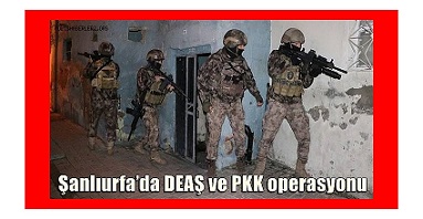 Şanlıurfa’da polisin DEAŞ ve PKK terör örgütlerine yönelik düzenlediği operasyon